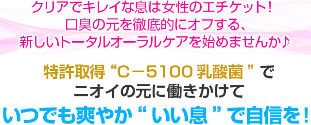 特許取得「C−5100乳酸菌」でニオイの元に働きかけていつでも爽やか「いい息」で自信を!
